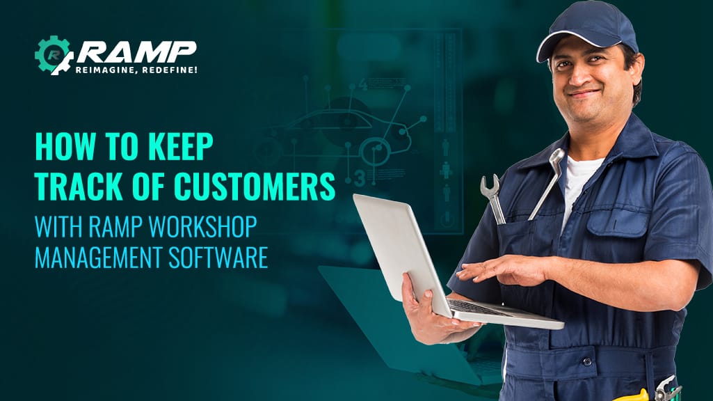 How to Keep Track of Customers with RAMP Workshop Management Software: A Comprehensive Guide for Automotive Businesses